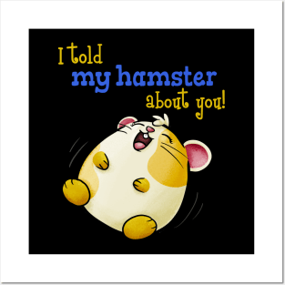 I Told My Hamster About You - Funny Kawaii Hamster Posters and Art